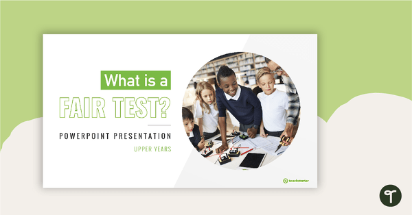 What is a Fair Test? - Upper Years PowerPoint